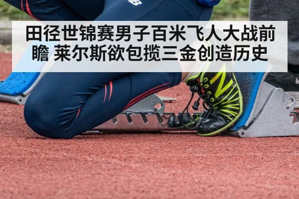 田径世锦赛男子百米飞人大战前瞻 莱尔斯欲包揽三金创造历史