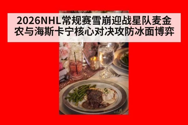 2026NHL常规赛雪崩迎战星队麦金农与海斯卡宁核心对决攻防冰面博弈